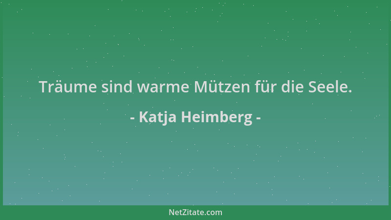Katja Heimberg - Träume sind warme Mützen für die Seele....