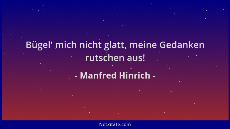 Manfred Hinrich - Bügel ' mich nicht glatt, meine Gedanken rutschen aus!...