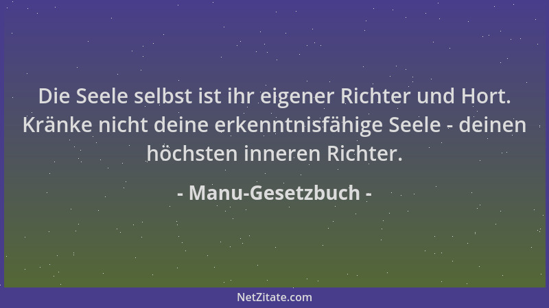 Manu-Gesetzbuch - Die Seele selbst ist ihr eigener Richter und Hort. Kränke nicht deine erkenntnisfähige Seele - deinen höc...