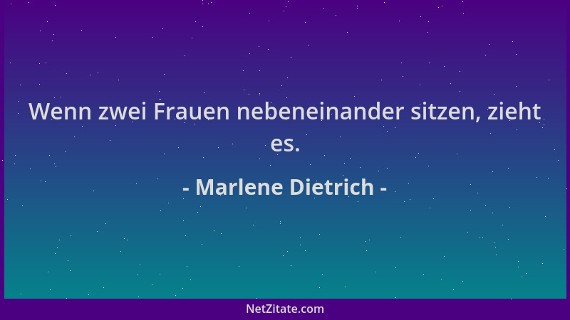 Marlene Dietrich - Wenn zwei Frauen nebeneinander sitzen, zieht es....