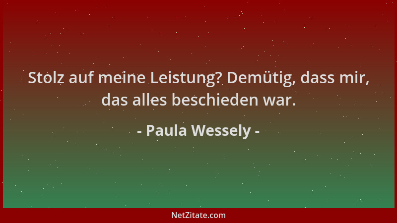 Paula Wessely - Stolz auf meine Leistung? Demütig, dass mir, das alles beschieden war....