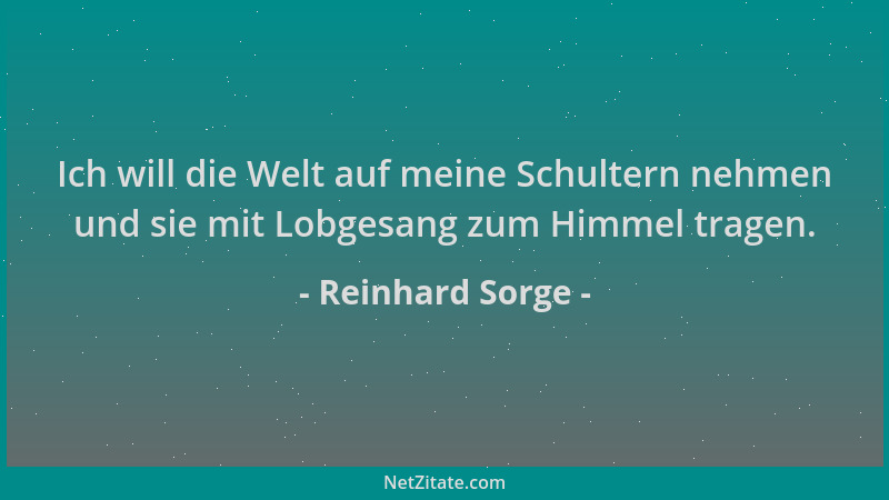 Reinhard Sorge - Ich will die Welt auf meine Schultern nehmen und sie mit Lobgesang zum Himmel tragen....