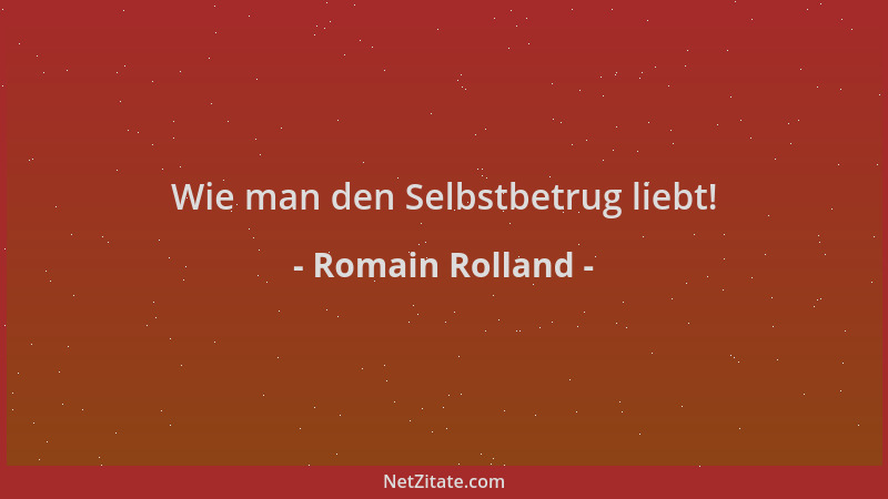 Romain Rolland - Wie man den Selbstbetrug liebt!...