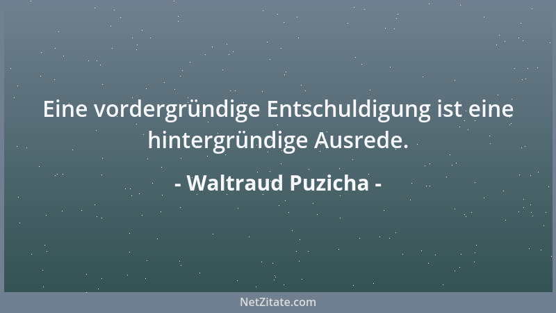 Waltraud Puzicha - Eine vordergründige Entschuldigung ist eine hintergründige Ausrede....