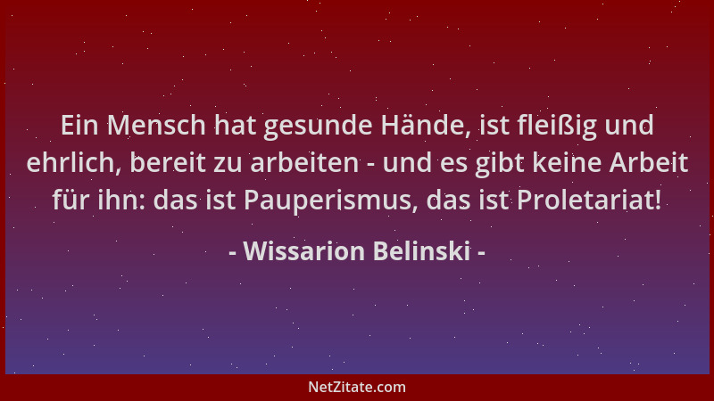 Wissarion Belinski - Ein Mensch hat gesunde Hände, ist fleißig und ehrlich, bereit zu arbeiten - und es gibt keine Arbeit f...