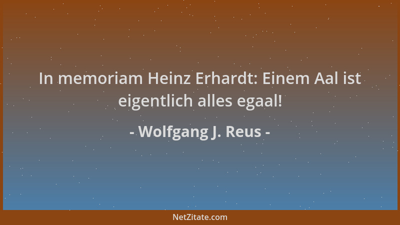 Wolfgang J. Reus - In memoriam Heinz Erhardt: Einem Aal ist eigentlich alles egaal!...