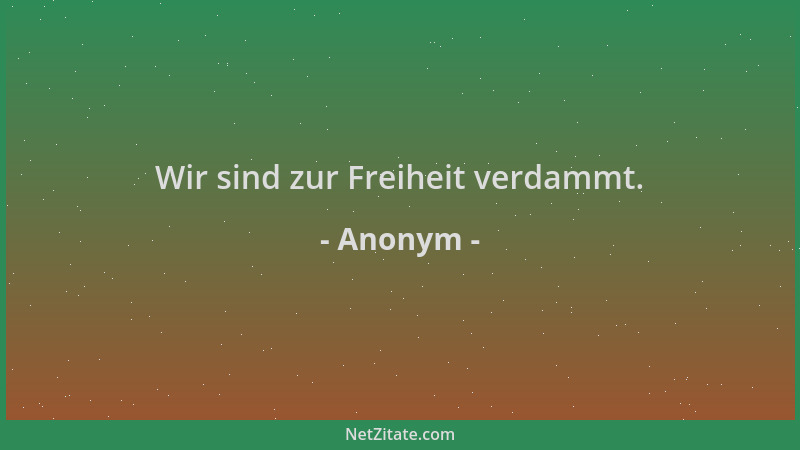 Anonym - Wir sind zur Freiheit verdammt....