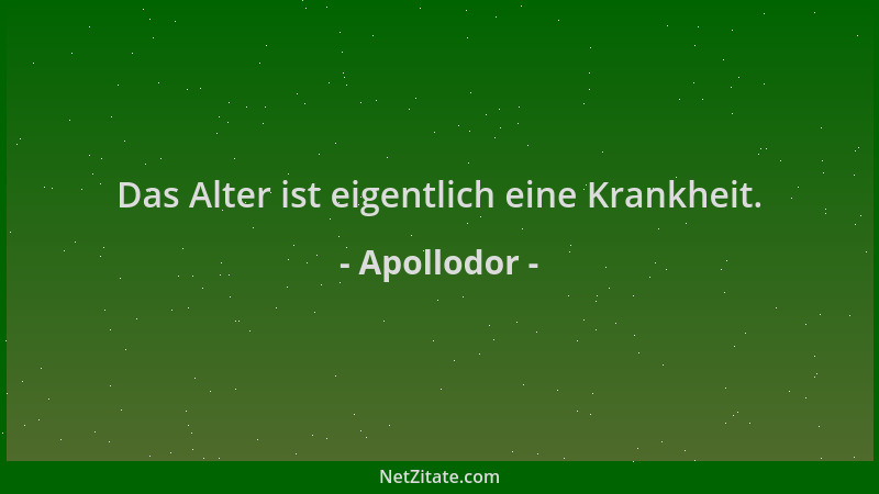 Apollodor - Das Alter ist eigentlich eine Krankheit....