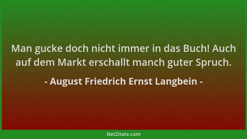 August Friedrich Ernst Langbein - Man gucke doch nicht immer in das Buch! Auch auf dem Markt erschallt manch guter Spruch....