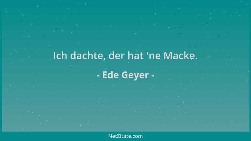 Ede Geyer - Ich dachte, der hat  'ne Macke....