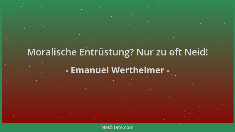 Emanuel Wertheimer - Moralische Entrüstung? Nur zu oft Neid!...