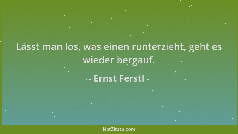 Ernst Ferstl - Lässt man los, was einen runterzieht, geht es wieder bergauf....