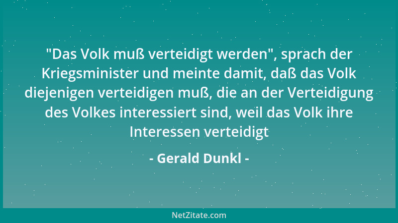 Gerald Dunkl -  "Das Volk muß verteidigt werden ", sprach der Kriegsminister und meinte damit, daß das Volk diejenigen vertei...