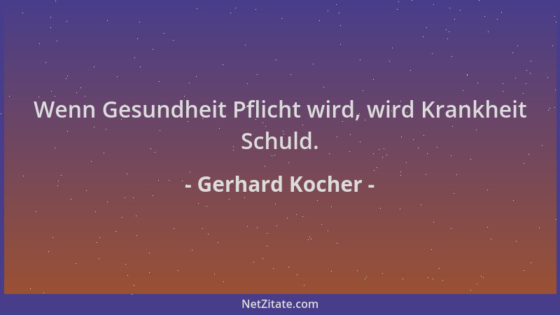 Gerhard Kocher - Wenn Gesundheit Pflicht wird, wird Krankheit Schuld....