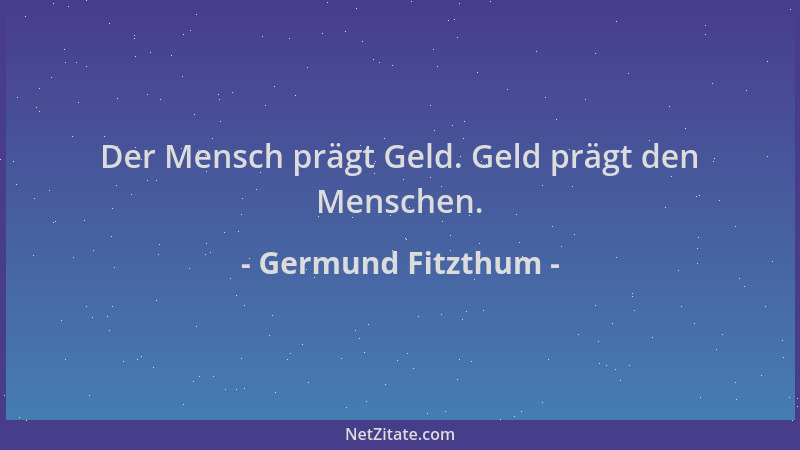 Germund Fitzthum - Der Mensch prägt Geld. Geld prägt den Menschen....