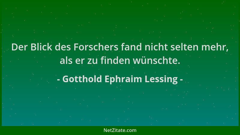 Gotthold Ephraim Lessing - Der Blick des Forschers fand nicht selten mehr, als er zu finden wünschte....