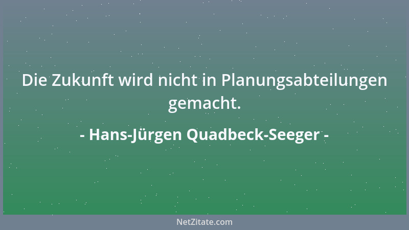 Hans-Jürgen Quadbeck-Seeger - Die Zukunft wird nicht in Planungsabteilungen gemacht....