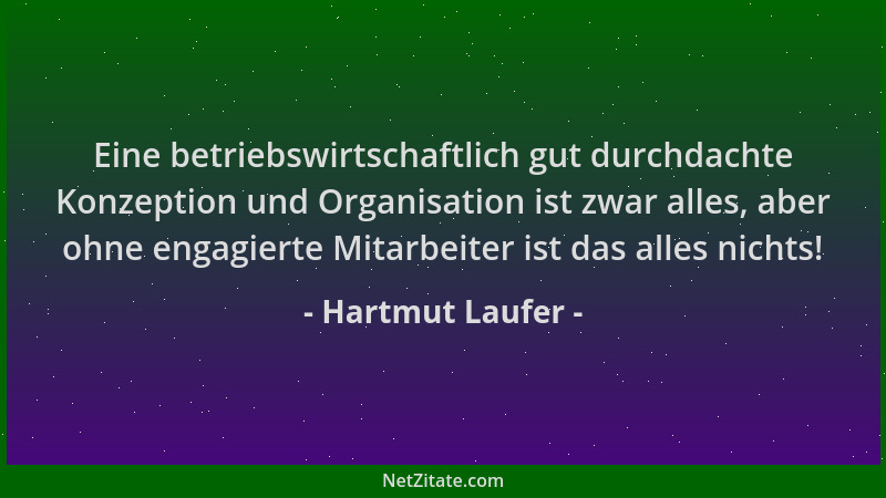 Hartmut Laufer - Eine betriebswirtschaftlich gut durchdachte Konzeption und Organisation ist zwar alles, aber ohne engagier...