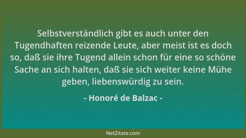 Honoré de Balzac - Selbstverständlich gibt es auch unter den Tugendhaften reizende Leute, aber meist ist es doch so, daß si...