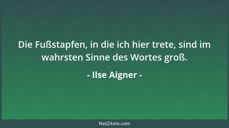 Ilse Aigner - Die Fußstapfen, in die ich hier trete, sind im wahrsten Sinne des Wortes groß....