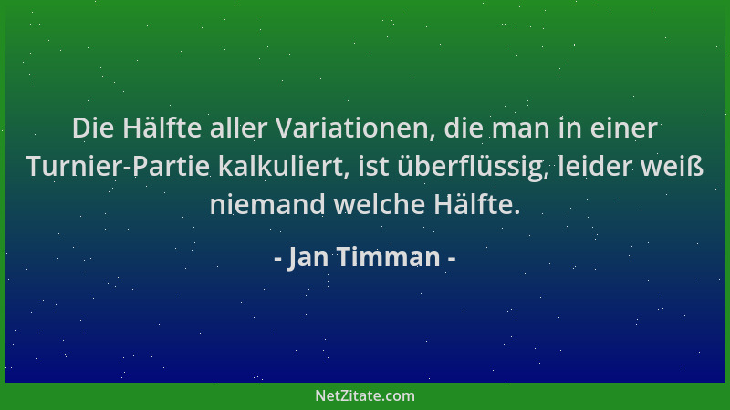 Jan Timman - Die Hälfte aller Variationen, die man in einer Turnier-Partie kalkuliert, ist überflüssig, leider weiß niemand...