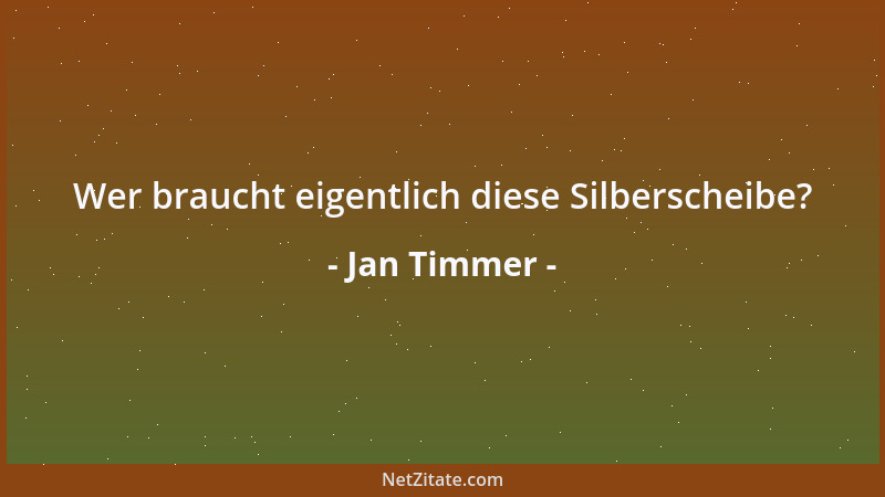Jan Timmer - Wer braucht eigentlich diese Silberscheibe?...
