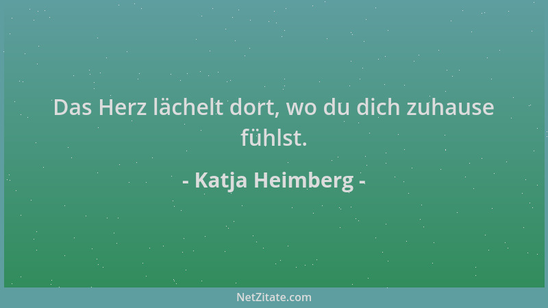 Katja Heimberg - Das Herz lächelt dort, wo du dich zuhause fühlst....