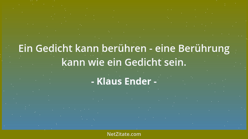 Klaus Ender - Ein Gedicht kann berühren - eine Berührung kann wie ein Gedicht sein....