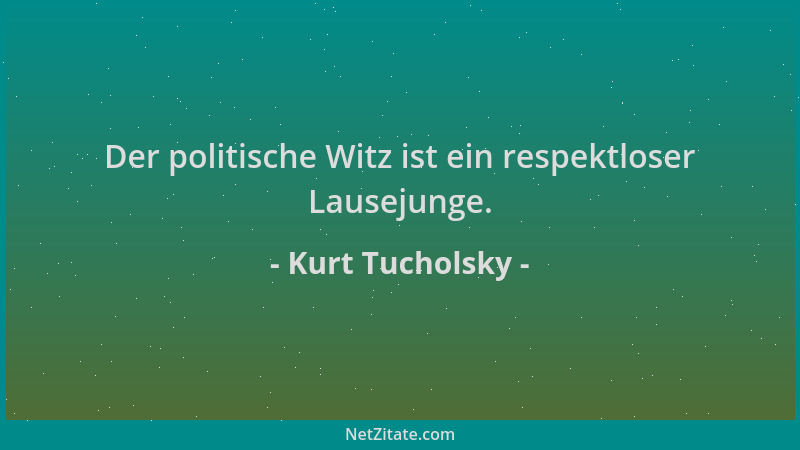 Kurt Tucholsky - Der politische Witz ist ein respektloser Lausejunge....