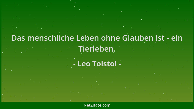 Leo Tolstoi - Das menschliche Leben ohne Glauben ist - ein Tierleben....