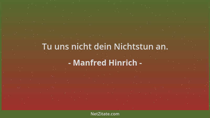 Manfred Hinrich - Tu uns nicht dein Nichtstun an....