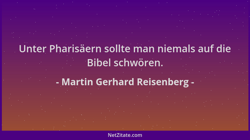 Martin Gerhard Reisenberg - Unter Pharisäern sollte man niemals auf die Bibel schwören....