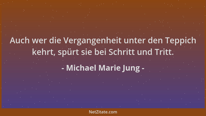 Michael Marie Jung - Auch wer die Vergangenheit unter den Teppich kehrt, spürt sie bei Schritt und Tritt....