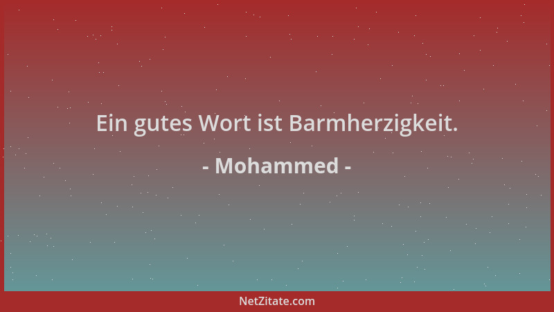 Mohammed - Ein gutes Wort ist Barmherzigkeit....