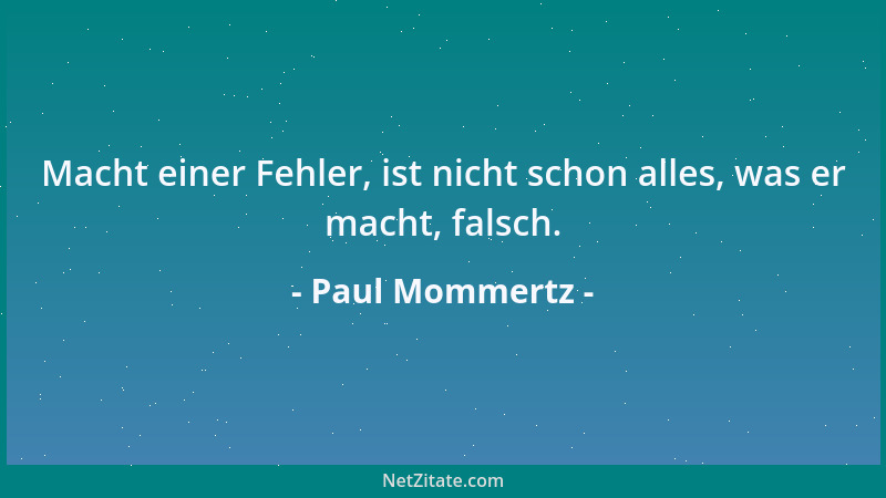Paul Mommertz - Macht einer Fehler, ist nicht schon alles, was er macht, falsch....