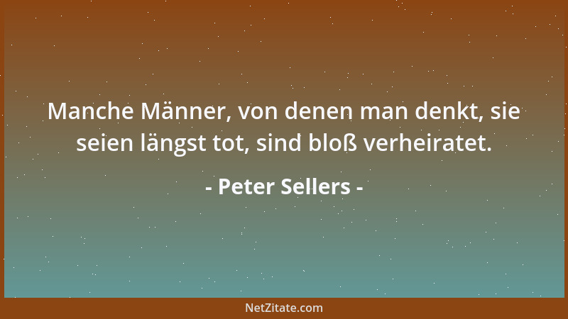 Peter Sellers - Ein Gentleman ist ein Mann, der eine Frau so lange beschützt, bis er mit ihr allein ist....
