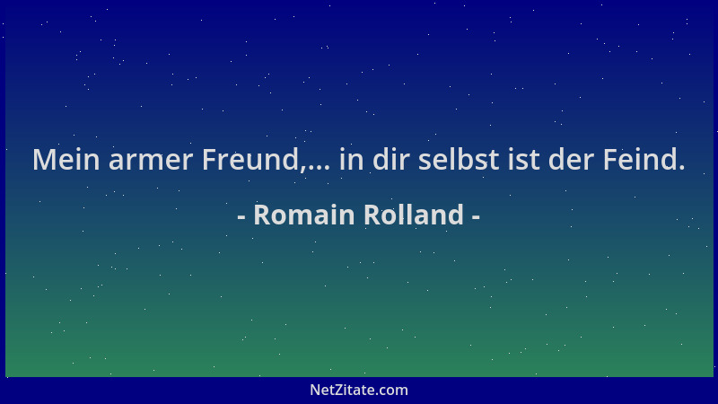 Romain Rolland - Mein armer Freund,... in dir selbst ist der Feind....