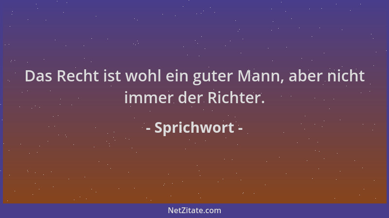 Sprichwort - Das Recht ist wohl ein guter Mann, aber nicht immer der Richter....