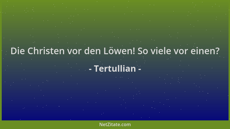 Tertullian - Die Christen vor den Löwen! So viele vor einen?...