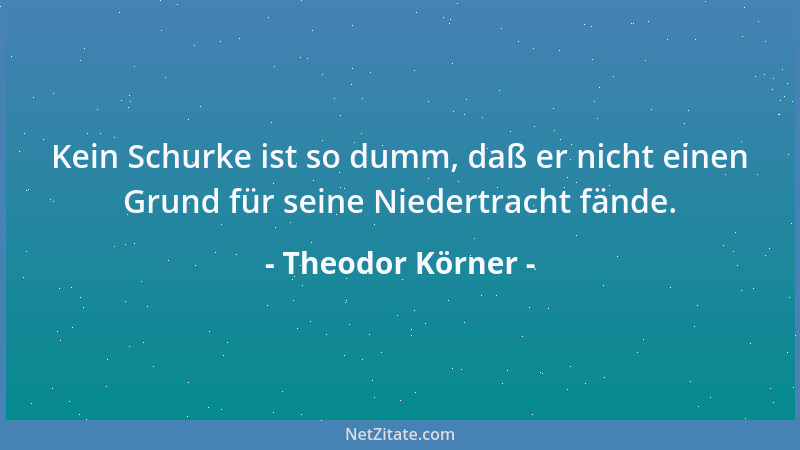 Theodor Körner - Der Guten sind nicht so wenig auf der Welt, man muß sie finden....