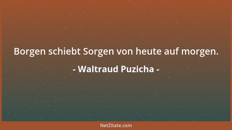 Waltraud Puzicha - Borgen schiebt Sorgen von heute auf morgen....