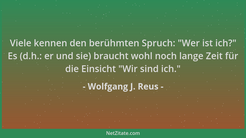Wolfgang J. Reus - Viele kennen den berühmten Spruch:  "Wer ist ich? " Es (d.h.: er und sie) braucht wohl noch lange Zeit für...