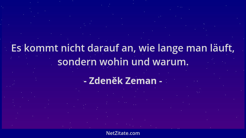 Zdeněk Zeman - Es kommt nicht darauf an, wie lange man läuft, sondern wohin und warum....