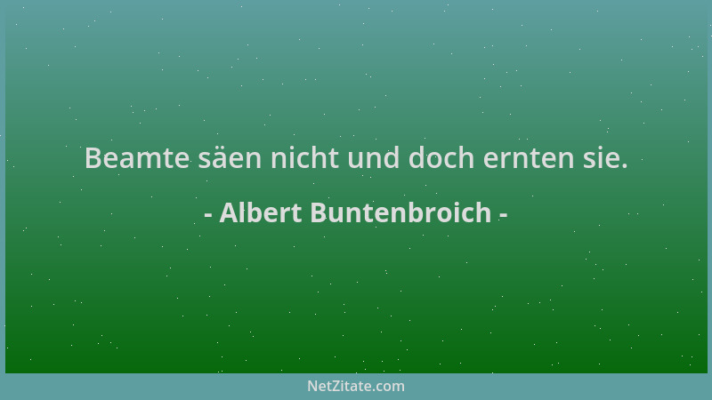 Albert Buntenbroich - Beamte säen nicht und doch ernten sie....