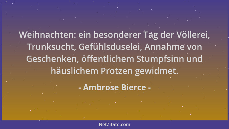 Ambrose Bierce - Weihnachten: ein besonderer Tag der Völlerei, Trunksucht, Gefühlsduselei, Annahme von Geschenken, öffentli...