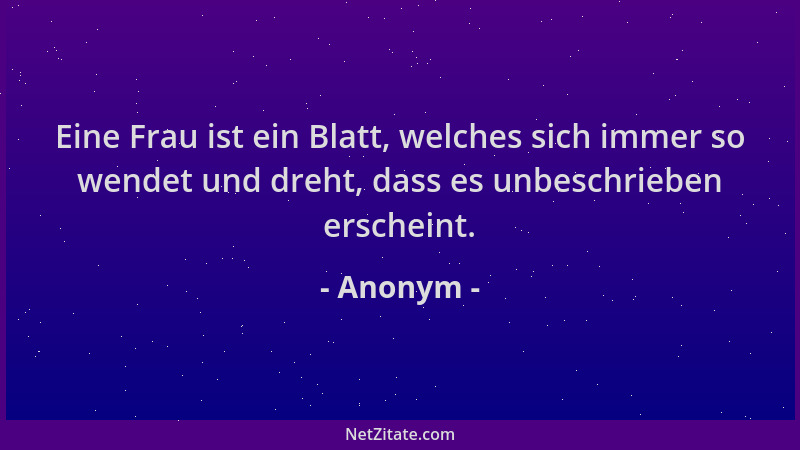 Anonym - Eine Frau ist ein Blatt, welches sich immer so wendet und dreht, dass es unbeschrieben erscheint....