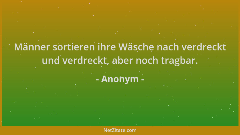 Anonym - Männer sortieren ihre Wäsche nach verdreckt und verdreckt, aber noch tragbar....