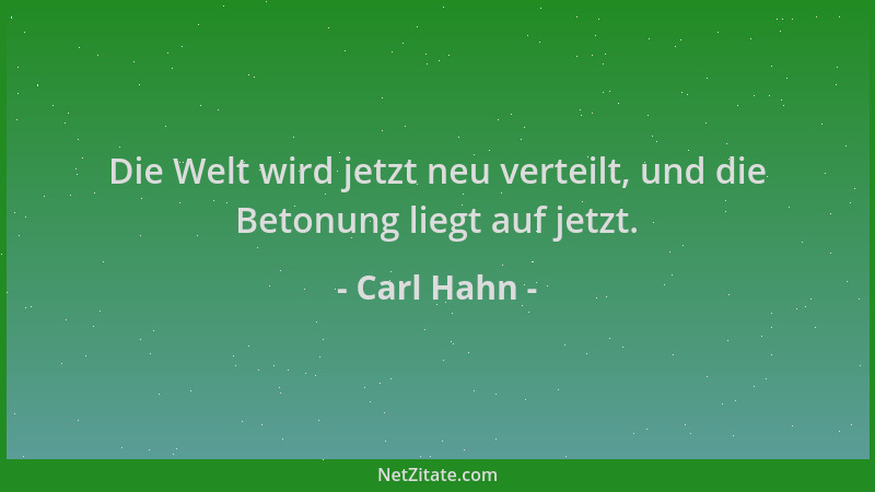 Carl Hahn - Die Welt wird jetzt neu verteilt, und die Betonung liegt auf jetzt....