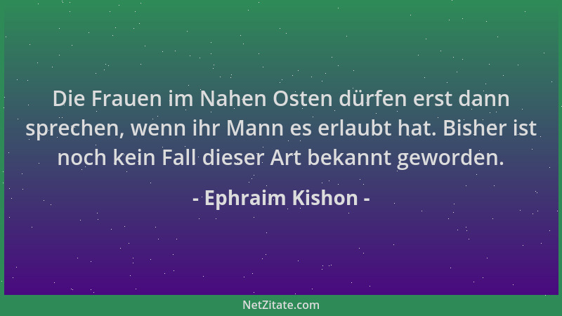 Ephraim Kishon - Die Frauen im Nahen Osten dürfen erst dann sprechen, wenn ihr Mann es erlaubt hat. Bisher ist noch kein Fa...