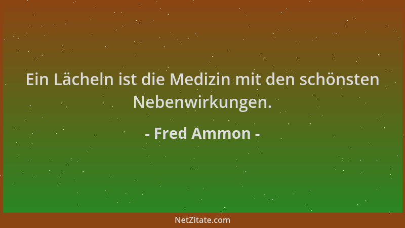 Fred Ammon - Ein Lächeln ist die Medizin mit den schönsten Nebenwirkungen....